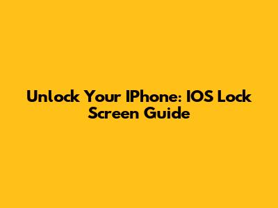 Unlock Your IPhone: IOS Lock Screen Guide