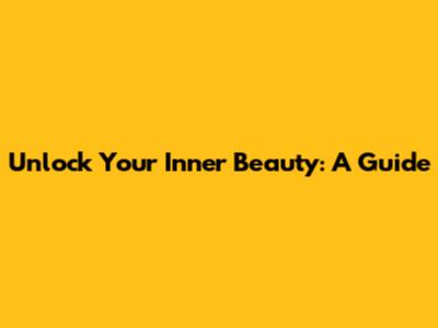 Unlock Your Inner Beauty: A Guide