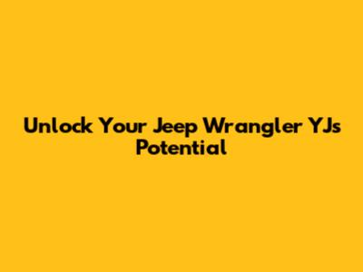 Unlock Your Jeep Wrangler YJ's Potential