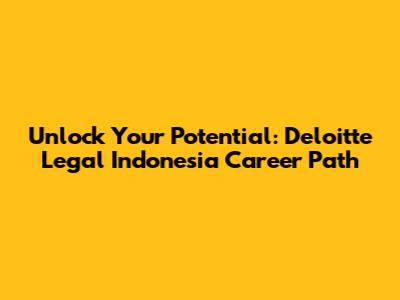 Unlock Your Potential: Deloitte Legal Indonesia Career Path