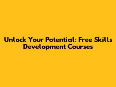 Unlock Your Potential: Free Skills Development Courses