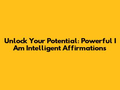 Unlock Your Potential: Powerful 'I Am Intelligent' Affirmations