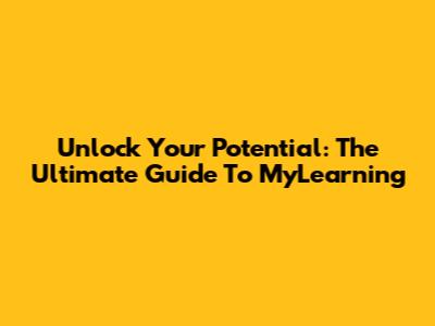 Unlock Your Potential: The Ultimate Guide To MyLearning