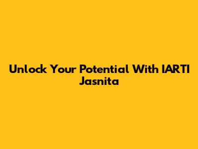 Unlock Your Potential With IARTI Jasnita