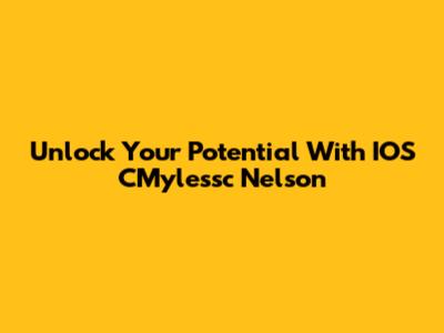 Unlock Your Potential With IOS CMylessc Nelson