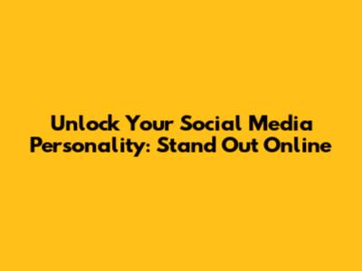 Unlock Your Social Media Personality: Stand Out Online