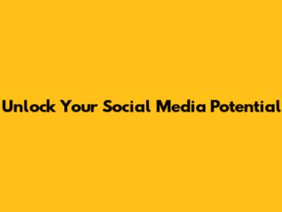 Unlock Your Social Media Potential