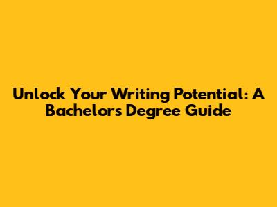 Unlock Your Writing Potential: A Bachelor's Degree Guide