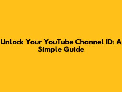 Unlock Your YouTube Channel ID: A Simple Guide