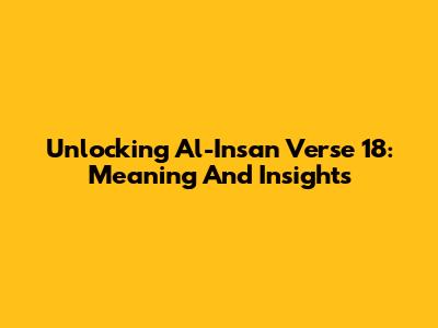 Unlocking Al-Insan Verse 18: Meaning And Insights