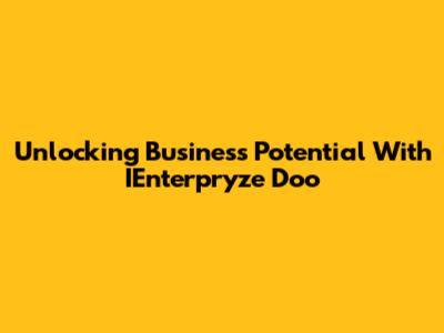 Unlocking Business Potential With IEnterpryze Doo