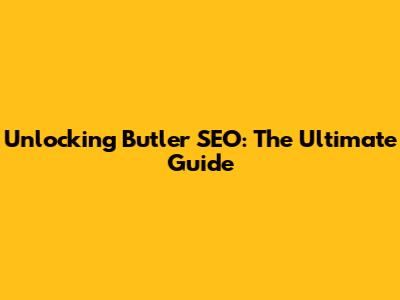 Unlocking Butler SEO: The Ultimate Guide