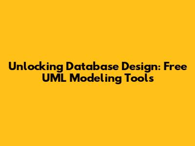 Unlocking Database Design: Free UML Modeling Tools
