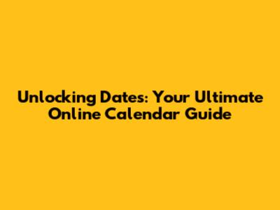 Unlocking Dates: Your Ultimate Online Calendar Guide
