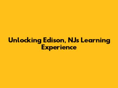 Unlocking Edison, NJ's Learning Experience