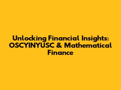 Unlocking Financial Insights: OSCYINYUSC & Mathematical Finance
