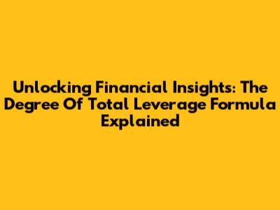 Unlocking Financial Insights: The Degree Of Total Leverage Formula Explained