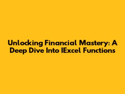 Unlocking Financial Mastery: A Deep Dive Into IExcel Functions