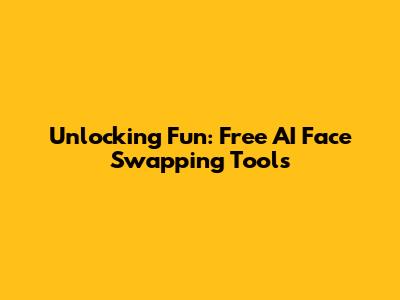Unlocking Fun: Free AI Face Swapping Tools