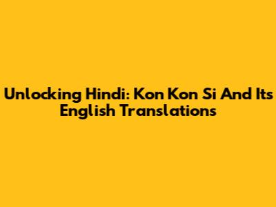 Unlocking Hindi: 'Kon Kon Si' And Its English Translations
