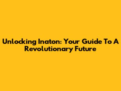 Unlocking Inaton: Your Guide To A Revolutionary Future