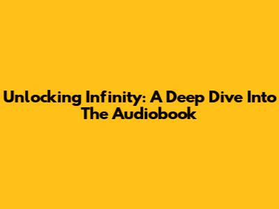 Unlocking Infinity: A Deep Dive Into The Audiobook