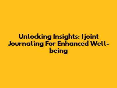 Unlocking Insights: Ijoint Journaling For Enhanced Well-being