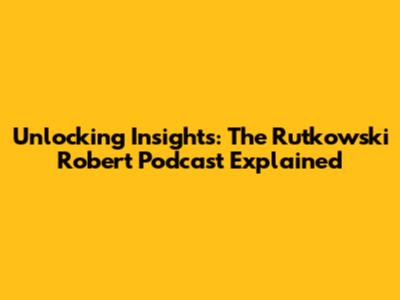 Unlocking Insights: The Rutkowski Robert Podcast Explained