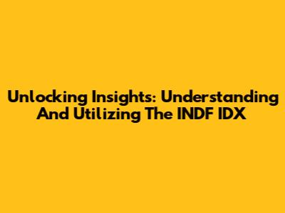 Unlocking Insights: Understanding And Utilizing The INDF IDX