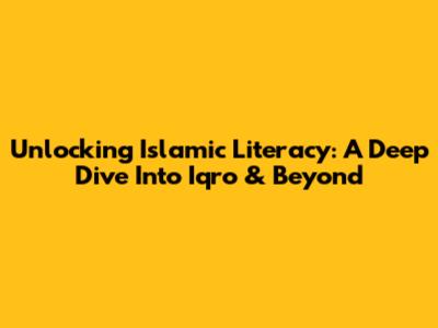 Unlocking Islamic Literacy: A Deep Dive Into Iqro' & Beyond