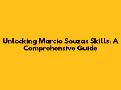 Unlocking Marcio Souza's Skills: A Comprehensive Guide