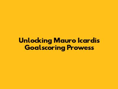 Unlocking Mauro Icardi's Goalscoring Prowess