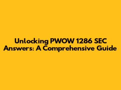 Unlocking PWOW 1286 SEC Answers: A Comprehensive Guide