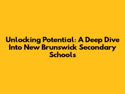 Unlocking Potential: A Deep Dive Into New Brunswick Secondary Schools
