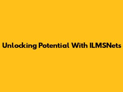 Unlocking Potential With ILMSNets