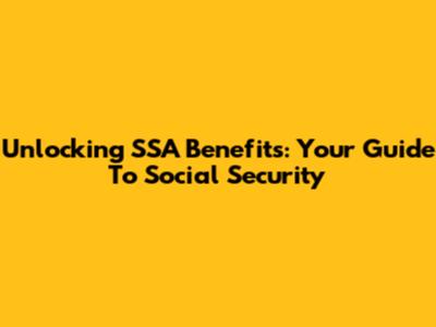 Unlocking SSA Benefits: Your Guide To Social Security