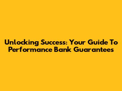 Unlocking Success: Your Guide To Performance Bank Guarantees