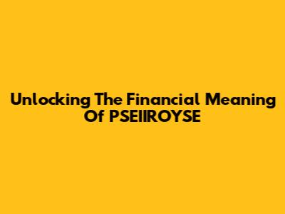 Unlocking The Financial Meaning Of PSEIIROYSE