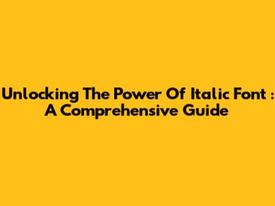 Unlocking The Power Of *Italic Font*: A Comprehensive Guide