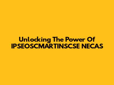 Unlocking The Power Of IPSEOSCMARTINSCSE NECAS