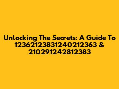 Unlocking The Secrets: A Guide To 12362123831240212363 & 210291242812383