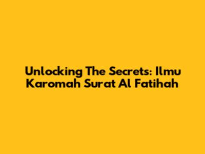 Unlocking The Secrets: Ilmu Karomah Surat Al Fatihah