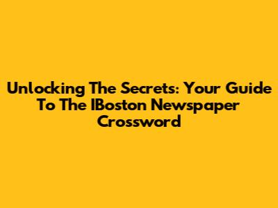 Unlocking The Secrets: Your Guide To The IBoston Newspaper Crossword