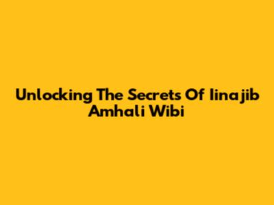 Unlocking The Secrets Of Iinajib Amhali Wibi
