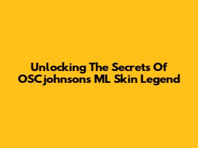 Unlocking The Secrets Of OSCjohnson's ML Skin Legend