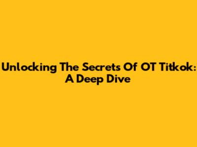 Unlocking The Secrets Of OT Titkok: A Deep Dive