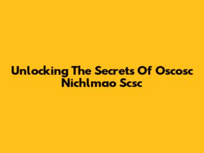 Unlocking The Secrets Of Oscosc Nichlmao Scsc