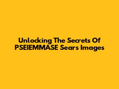 Unlocking The Secrets Of PSEIEMMASE Sears Images