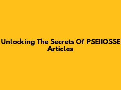 Unlocking The Secrets Of PSEIIOSSE Articles