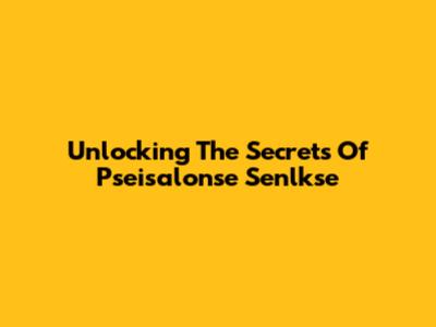 Unlocking The Secrets Of Pseisalonse Senlkse